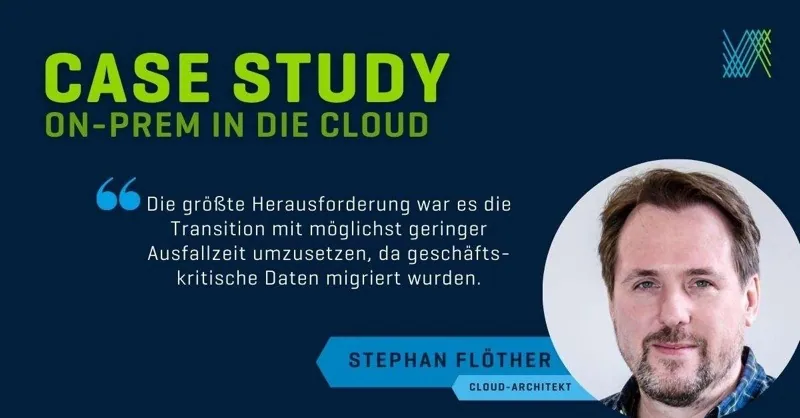 Case Study On-Prem in die Cloud: Zitat von Cloud-Architekt Stephan Flöther zur Migration geschäftskritischer Daten